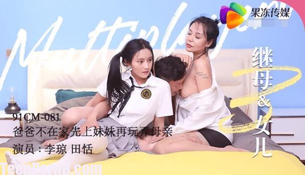 Madou Media Jelly Media 91CM-081 Stepmother and Daughter Three Tian Tian, Li Qiong Uncen